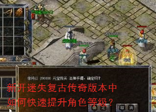 新开迷失复古传奇版本中如何快速提升角色等级? 新开迷失复古传奇版本中如何快速提升角色等级?