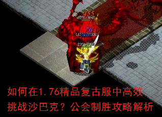 如何在1.76精品复古服中高效挑战沙巴克?公会制胜攻略解析 如何在1.76精品复古服中高效挑战沙巴克?公会制胜攻略解析