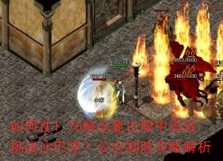 如何在1.76精品复古服中高效挑战沙巴克?公会制胜攻略解析 如何在1.76精品复古服中高效挑战沙巴克?公会制胜攻略解析