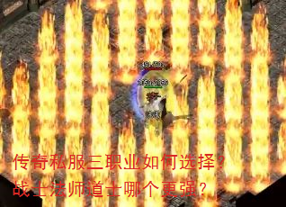 传奇私服三职业如何选择?战士法师道士哪个更强? 传奇私服三职业如何选择?战士法师道士哪个更强?