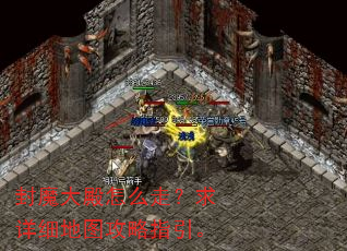 封魔大殿怎么走?求详细地图攻略指引。 封魔大殿怎么走?求详细地图攻略指引。