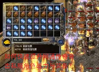 如何快速提升网通传奇合击私服角色战力与装备? 如何快速提升网通传奇合击私服角色战力与装备?