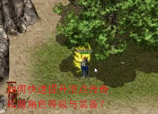 如何快速提升泡点传奇私服角色等级与装备? 如何快速提升泡点传奇私服角色等级与装备?
