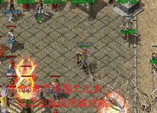 传奇3赤月恶魔怎么走?求详细路线图解攻略 传奇3赤月恶魔怎么走?求详细路线图解攻略
