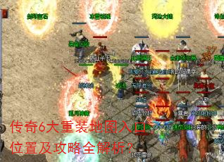传奇6大重装地图入口位置及攻略全解析? 传奇6大重装地图入口位置及攻略全解析?