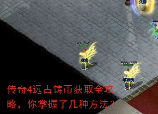 传奇4远古铸币获取全攻略,你掌握了几种方法? 传奇4远古铸币获取全攻略,你掌握了几种方法?
