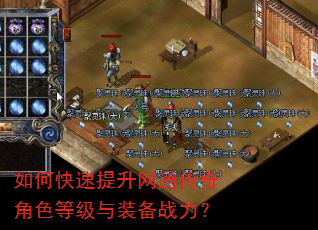 如何快速提升网通传奇角色等级与装备战力? 如何快速提升网通传奇角色等级与装备战力?