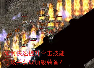 如何快速提升合击技能等级并获取顶级装备? 如何快速提升合击技能等级并获取顶级装备?