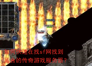 如何快速在找sf网找到适合的传奇游戏服务器? 如何快速在找sf网找到适合的传奇游戏服务器?