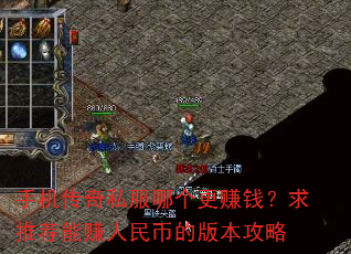 手机传奇私服哪个更赚钱?求推荐能赚人民币的版本攻略 手机传奇私服哪个更赚钱?求推荐能赚人民币的版本攻略