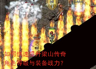 如何快速提升梁山传奇角色等级与装备战力? 如何快速提升梁山传奇角色等级与装备战力?
