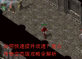 如何快速提升攻速?复古传奇变态版攻略全解析 如何快速提升攻速?复古传奇变态版攻略全解析