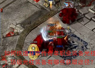 如何快速获取传奇单职业装备光柱?顶级光柱装备有哪些获取途径? 如何快速获取传奇单职业装备光柱?顶级光柱装备有哪些获取途径?