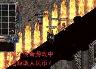 如何在传奇游戏中快速赚取人民币? 如何在传奇游戏中快速赚取人民币?